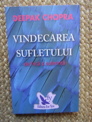 VINDECAREA SUFLETULUI DE FRICA SI SUFERINTA - DEEPAK CHOPRA foto