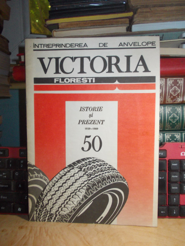 INTREPRINDEREA DE ANVELOPE VICTORIA FLORESTI * ISTORIE SI PREZENT :  1939-1989 | arhiva Okazii.ro