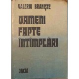 OAMENI, FAPTE, INTAMPLARI-VALERIU BRANISTE-175193