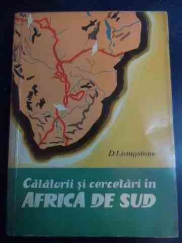Calatorii Si Cercetari In Africa De Sud - D. Livingstone ,544668