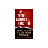 By Their Father's Hand: The True Story of the Wesson Family Massacre