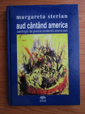 Margareta Sterian - Aud cantand America. Antologie de poezie moderna americana