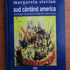 Margareta Sterian - Aud cantand America. Antologie de poezie moderna americana