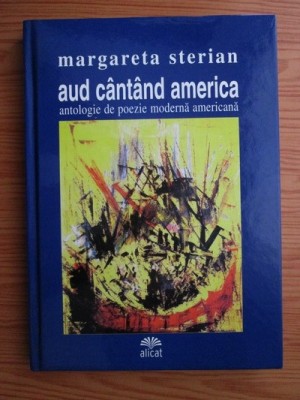 Margareta Sterian - Aud cantand America. Antologie de poezie moderna americana foto