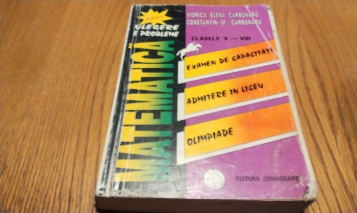 CULEGERE DE PROBLEME DE MATEMATICA - Clasele V - VIII - Viorica E. Carbunaru, Constantin M. Carbunaru - Editura Conviocarb, 1996, 736 p.