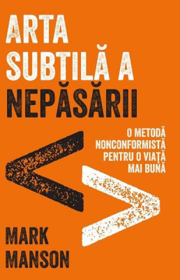 Arta subtilă a nepăsării. O metodă nonconformistă pentru o viață mai bună - Paperback brosat - Mark Manson - Lifestyle foto