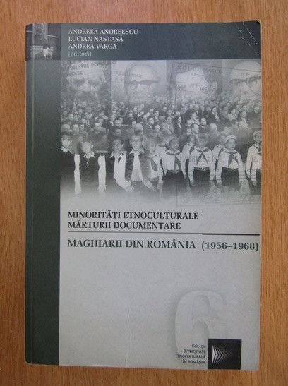 Minoritati etnoculturale, marturii documentare. Maghiarii din Romania, 1956-1968