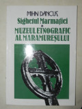 SIGHETUL MARMATIEI.MUZEUL ETNOGRAFIC AL MARAMURESULUI-MIHAI DANCUS BUCURESTI