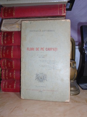 ZACHARIA ANTINESCU - FLORI DE PE CARPATI ( POESII ) , ED. 1-A , PLOIESCI , 1882 foto
