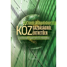 K&ouml;zgazdas&aacute;gr&oacute;l k&ouml;z&eacute;rthetően - Gazdas&aacute;gi fogalmakr&oacute;l m&aacute;sk&eacute;pp - Csath Magdolna