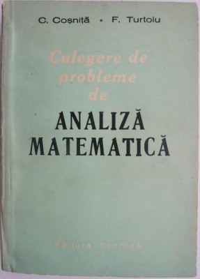 Culegere de probleme de analiza matematica &amp;ndash; C. Cosnita, F. Turtoiu (coperta putin uzata) foto