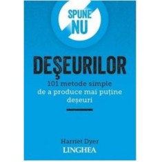 Spune NU deseurilor. 101 metode simple de a produce mai putine deseuri - Harriet Dyer