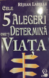 Cele 5 alegeri care-ti determina viata