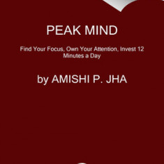 Peak Mind: Find Your Focus, Own Your Attention, Invest 12 Minutes a Day