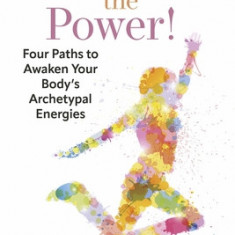 You've Got the Power! Four Paths to Awaken Your Body's Archetypal Energies