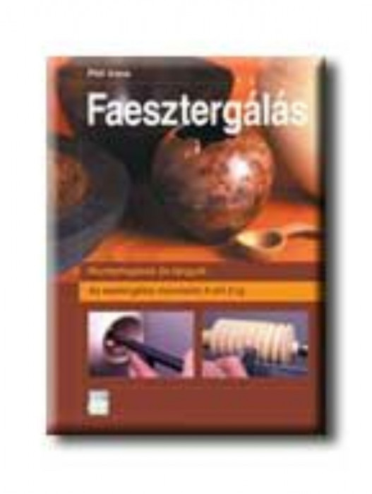 Faeszterg&Atilde;&iexcl;l&Atilde;&iexcl;s - Az eszterg&Atilde;&iexcl;l&Atilde;&iexcl;s m&Aring;&plusmn;veletei A-t&Atilde;&sup3;l Z-ig - Phil Irons