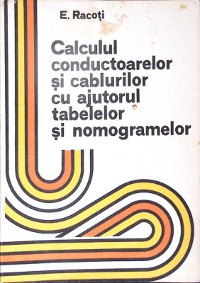 CALCULUL CONDUCTOARELOR SI CABLURILOR CU AJUTORUL TABELELOR SI NOMOGRAMELOR-E. RACOTI-276582 foto
