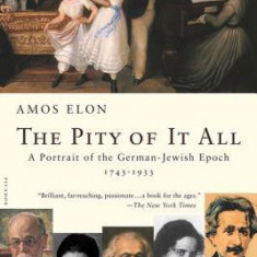 The Pity of It All: A Portrait of the German-Jewish Epoch, 1743-1933