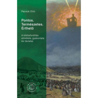 Pontos. Term&amp;eacute;szetes. &amp;Eacute;rthető - A bibliaford&amp;iacute;t&amp;aacute;s elm&amp;eacute;lete, gyakorlata &amp;eacute;s t&amp;aacute;vlatai - Pecsuk Ott&amp;oacute; foto