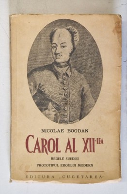CAROL AL XII-LEA , REGELE SUEDIEI , PRTOTOTIPUL EROULUI MODERN de NICOLAE BOGDAN , 1939 foto
