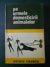 OVIDIU CAZACU - PE URMELE DOMESTICIRII ANIMALELOR foto