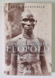 FANTOMA REGELUI LEOPOLD , LACOMIE , TEROARE SI EROISM IN CONGO de ADAM HOCHSCHILD , 2026
