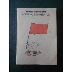 MIHAI STANESCU - ACUM NU E MOMENTUL (contine caricaturi)