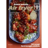 Air fryer - &Aacute;zsiai konyha - 120 recept forr&oacute; levegős s&uuml;tőh&ouml;z - Knudsen
