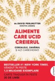 Alimente Care Ucid Creierul. Cerealele, Zaharul Si Alti Carbohidrati - Dr. David Perlmutter, Kristin Loberg