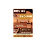 Brown Enough: True Stories about Love, Violence, the Student Loan Crisis, Hollywood, Race, Familia, and Making It in America