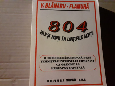 804 ZILE SI NOPTI IN LANTURILE MORTII - V. BLANARU FLAMURA 1996,482 P foto