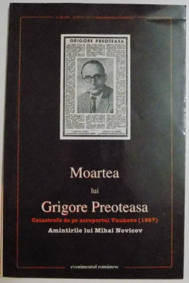 MOARTEA LUI GRIGORE PREOTEASA. CATASTROFA DE PE AEROPORTUL VNUKOVO ( 1957 ) de MIHAI NOVICOV , 1998 , PREZINTA HALOURI DE APA foto