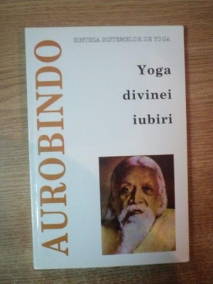 YOGA DIVINEI IUBIRI de SRI AUROBINDO , Bucuresti foto