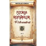 Istoria romanilor Volumul 7 Reformatorii - Nicolae Iorga