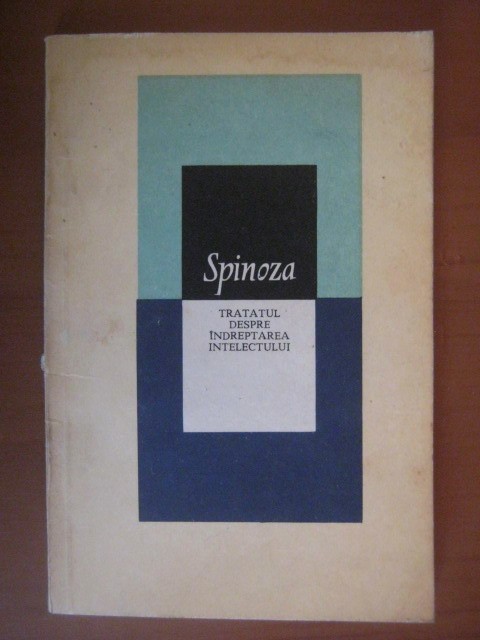SPINOZA - TRATATUL DESPRE &Icirc;NDREPTAREA INTELECTULUI