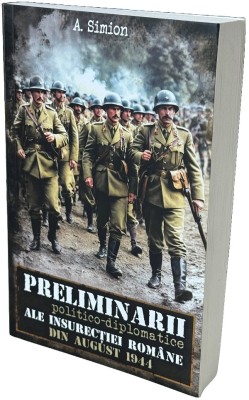Preliminarii Politico-Diplomatice Ale Insurectiei Romane Din August 1944, Aurica Simion - Editura Paul Editions foto