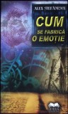 Cum se fabrică o emoție - Alex Ștefănescu, Editura Ideea Europeană, Filosofie, Carte &icirc;n limba Rom&acirc;nă