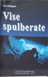 Vise Spulberate - Ion Dulugeac, Roman, Editura Romhelion, 2016, 415 pagini, Beletristica