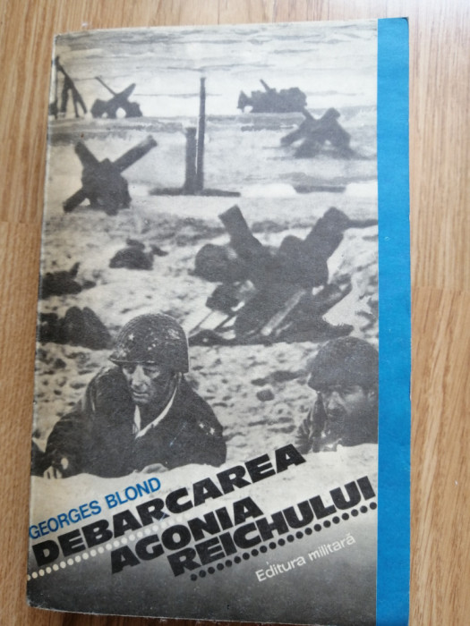 Georges Blond - Debarcarea. Agonia reichului - Editura: Militara : 1980