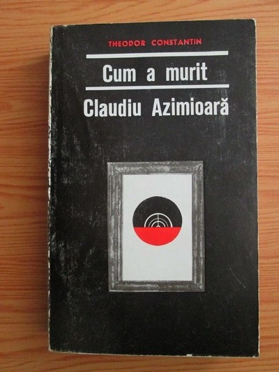 Theodor Constantin - Cum a murit Claudiu Azimioara. Nuvele