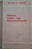 Istoria celor trei internationale. Miscarile socialiste si comuniste din 1848 pana in prezent &ndash; William Z. Foster
