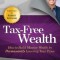 Tax-Free Wealth: How to Build Massive Wealth by Permanently Lowering Your Taxes