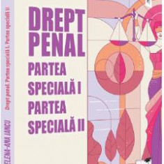 Drept penal. Partea speciala I. Partea speciala II - Elena-Ana Iancu