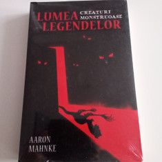 LUMEA LEGENDELOR - CREATURI MONSTRUASE - AARON MAHNKE