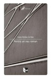 Pentru un nou roman - Alain Robbe-Grillet (Carte Beletristica, Roman)