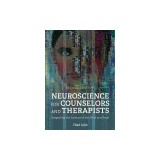Neuroscience for Counselors and Therapists: Integrating the Sciences of the Mind and Brain