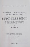 ROMANIA CONTEMPORANA DE LA 1904 LA 1930 SUPT TREI REGI , ISTORIE A UNEI LUPTE PENTRU UN IDEAL MORAL SI NATIONAL de NICOLAE IORGA , 1999