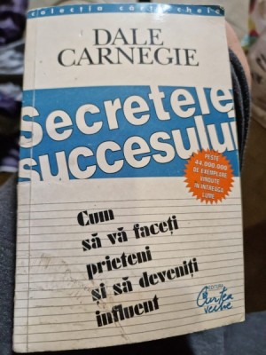 Dale Carnegie - Secretele Succesului. Cum sa va faceti prieteni si sa deveniti influent foto