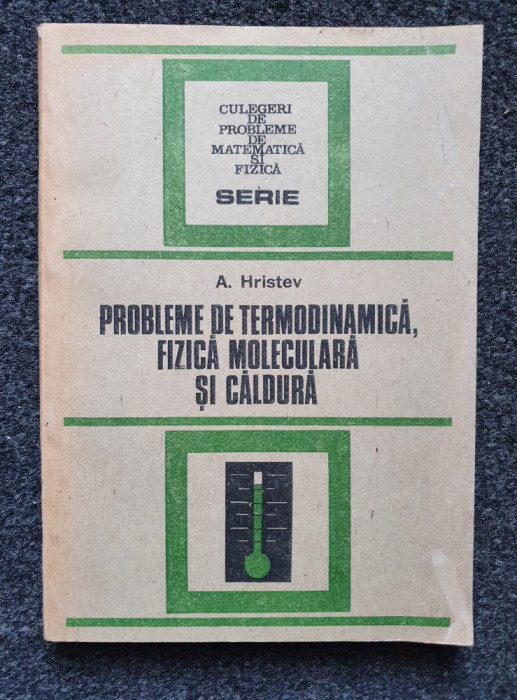 PROBLEME DE FIZICA - TERMODINAMICA. FIZICA MOLECULARA. CALDURA - Hristev 1988