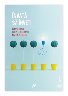 &amp;Icirc;nvață să &amp;icirc;nveți. Ghid pentru toți cei care vor să &amp;icirc;nvețe - Peter C. Brown, Henry L. Roediger III, Mark A. McDaniel foto